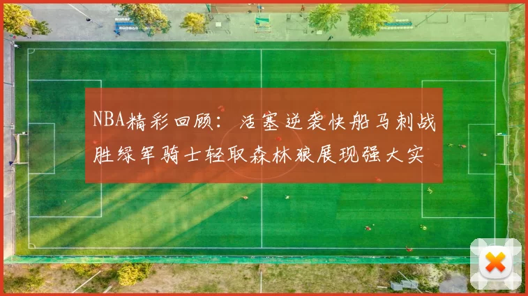 NBA精彩回顾：活塞逆袭快船马刺战胜绿军骑士轻取森林狼展现强大实力